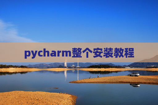pycharm整个安装教程 pycharm整个安装教程