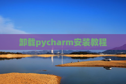 卸载pycharm安装教程
